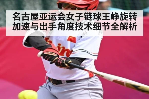 名古屋亚运会女子链球王峥旋转加速与出手角度技术细节全解析